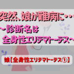 突然、娘が難病に～診断名は全身性エリテマトーデス ～